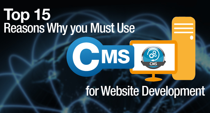 Top 15 Reasons Why you Must Use CMS for Website Development