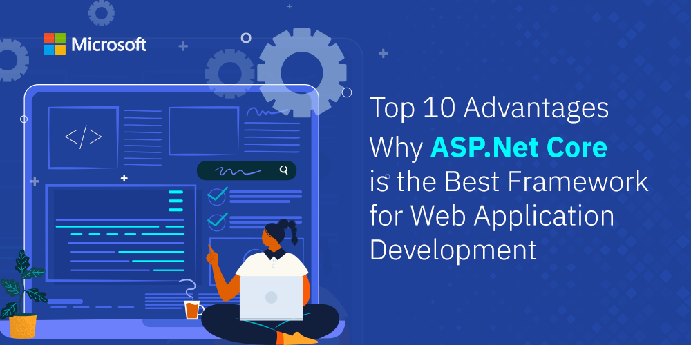 Top 10 Advantages Why ASP.Net Core is the Best Framework for Web Application Development
