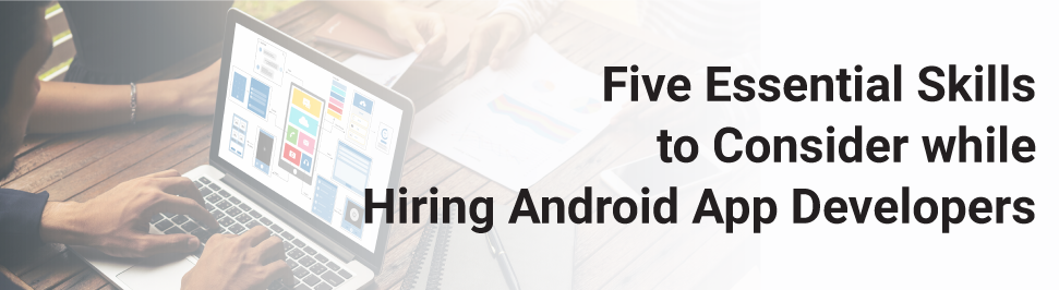 Essential Skills to Consider in Android Developers