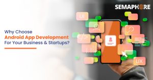 Why Choose Android App Development For Your Business & Startups?