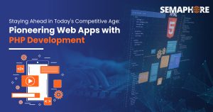 Staying Ahead in Today’s Competitive Age: Pioneering Web Apps with PHP Development